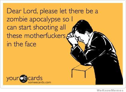 dear-lord-please-let-there-be-a-zombie-apocalyse.jpg